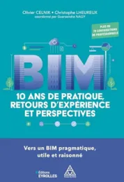 BIM : 10 ans de pratique, retours d'expérience et perspectives : vers un BIM pragmatique, utile et raisonné - Olivier Celnik, Christophe Lheureux