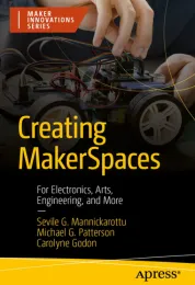 Creating makerspaces: for electronics, arts, engineering, and more
