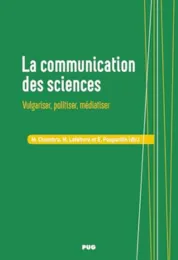 La communication des sciences : vulgariser, politiser, médiatiser / sous la direction de Mikaël Chambru, Muriel Lefebvre et Elsa Poupardin