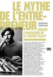 Le mythe de l'entrepreneur : défaire l'imaginaire de la Silicon Valley / Anthony Galluzzo