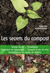  Les secrets du compost : science du sol, composteurs, techniques de compostage, compost et vers de terre, généralités sur les usages du compost ... / Dimitri Karakousis