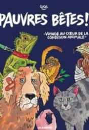 Pauvres bêtes ! Journey to the heart of the animal condition / Coco