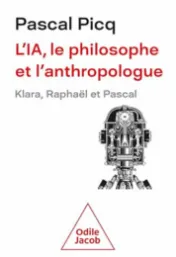 L'IA, le philosophe et l'anthropologue : Klara, Raphaël et Pascal / Pascal Picq