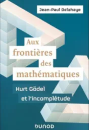 Aux frontières des mathématiques : Kurt Gödel et l'incomplétude / Jean-Paul Delahaye