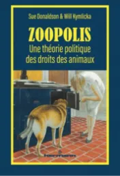 Zoopolis, une théorie politique des droits des animaux - Sue Donaldson & Will Kymlicka