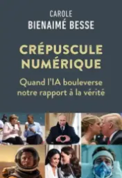Crépuscule numérique - Quand l'IA bouleverse notre rapport à la vérité - Carole Bienaimé Besse