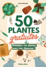 50 plantes gratuites : multipliez vos plantes sans rien dépenser! / Laurent Renault