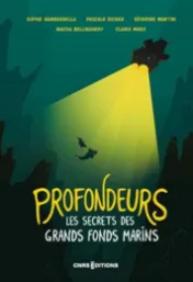 Profondeurs : les secrets des grands fonds marins / Sophie Gambardella, Pascale Ricard, Séverine Martini 