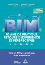 BIM : 10 ans de pratique, retours d'expérience et perspectives : vers un BIM pragmatique, utile et raisonné - Olivier Celnik, Christophe Lheureux