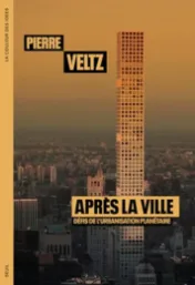 Après la ville : défis de l'urbanisation planétaire / Pierre Veltz