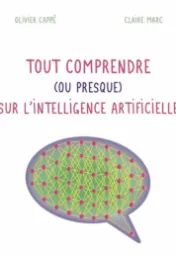 Tout comprendre (ou presque) sur l'intelligence artificielle / Olivier Cappé, Claire Marc