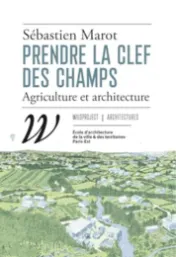 Prendre la clef des champs : agriculture & architecture, Sébastien Marot