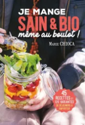 Je mange sain & bio, même au boulot ! / Marie Chioca