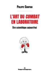 L'art du combat en laboratoire : être scientifique aujourd'hui / Philippe Compain
