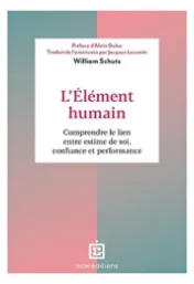 L'élément humain : comprendre le lien entre estime de soi, confiance et performance / William Schutz
