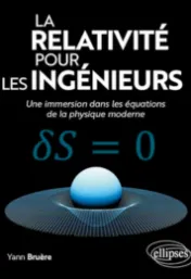 La relativité pour les ingénieurs : une immersion dans les équations de la physique moderne / Yann Bruère