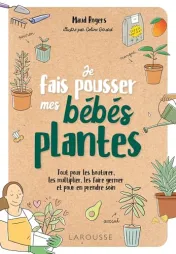 Je fais pousser mes bébés plantes : tout pour les bouturer, les multiplier, les faire germer et pour en prendre soin*