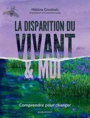 La disparition du vivant & moi : comprendre pour changer*