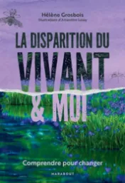 La disparition du vivant & moi : comprendre pour changer*