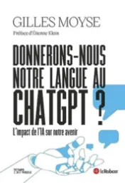  Donnerons-nous notre langue au ChatGPT ? : l'impact de l'IA sur notre avenir / Gilles Moyse