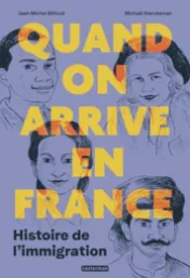 Quand on arrive en France : histoire de l'immigration*