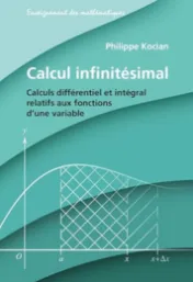 Calcul infinitésimal : Calculs différentiel et intégral relatifs aux fonctions d'une variable / Philippe Kocian