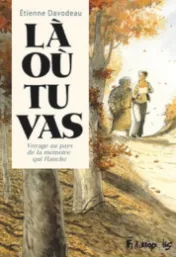 Là où tu vas : Voyage au pays de la mémoire qui flanche / Etienne Davodeau