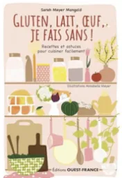  Gluten, lait, oeuf, je fais sans ! : recettes et astuces pour cuisiner facilement / Sarah Meyer 