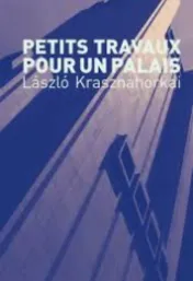 Petits travaux pour un palais : pénétrer la folie des autres / László Krasznahorkai