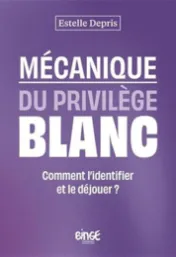 Mécanique du privilège blanc : comment l'identifier et le déjouer ? / Estelle Depris