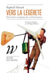 Vers la légèreté : petite histoire énergétique des sociétés humaines / Raphaël Ménard