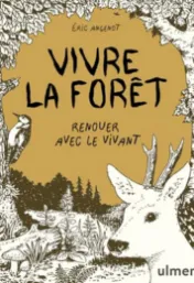 Vivre la forêt : renouer avec le vivant / Eric Angenot