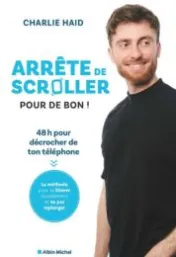 Arrête de scroller pour de bon ! : 48 heures pour décrocher de ton téléphone / Charlie Haid