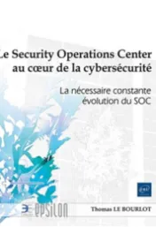 Le Security Operations Center au coeur de la cybersécurité : la nécessaire constante évolution du SOC / Thomas Le Bourlot