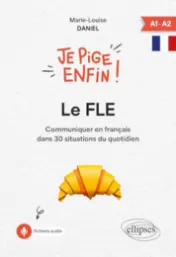 Le FLE : communiquer en français dans 30 situations du quotidien : A1-A2 / Marie-Louise Daniel