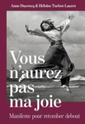 Vous n'aurez pas ma joie : manifeste pour retomber debout / Anne Ducrocq, Héloïse Turbot-Lauret