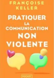 Pratiquer la Communication NonViolente / Françoise Keller
