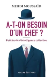 A-t-on besoin d'un chef ? : petit traité d'intelligence collective / Mehdi Moussaïd