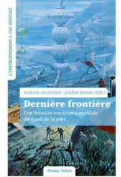 Dernière frontière : une histoire environnementale du fond de la mer / sous la direction de Romain Grancher, Solène Rivoal
