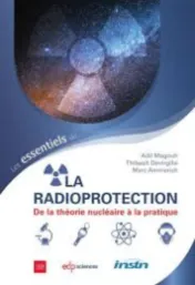 Les essentiels de la radioprotection : de la théorie nucléaire à la pratique / Adil Magouh, Thibault Devirgille, Marc Ammerich