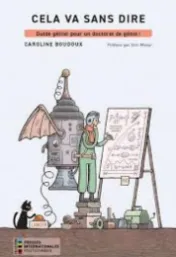 Cela va sans dire : guide génial pour un doctorat de génie ! / Caroline Boudoux