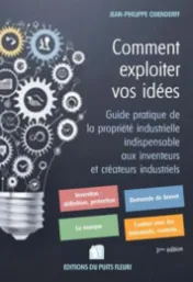 Comment exploiter vos idées - Guide pratique de la propriété industrielle indispensable aux inventeurs et créateurs industriels (brevets, modèles, marques) / Jean-Philippe Quenderff
