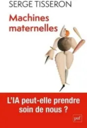 Machines maternelles : l'IA peut-elle prendre soin de nous ? / Serge Tisseron