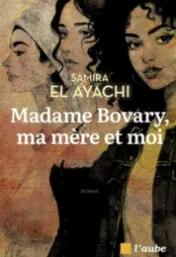 Madame Bovary, ma mère et moi / Samira El Ayachi