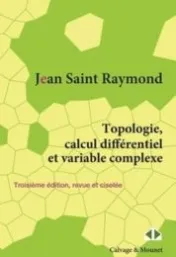 Topologie, calcul différentiel et variable complexe : cours et exercices / Jean Saint Raymond
