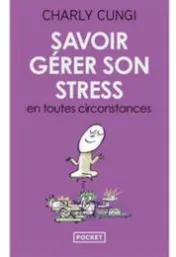 Savoir gérer son stress en toutes circonstances / Dr Charly Cungi
