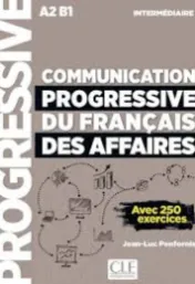 Communication progressive du français des affaires : avec 250 exercices : A2 B1 intermédiaire / Jean-Luc Penfornis