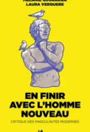 En finir avec l'homme nouveau : critique des masculinités modernes / Mélanie Gourarier, Laura Verquere