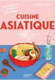 uisine Cuisine Asiatique : Super facile, super bon et plein d'infos / Delphine Lebrun