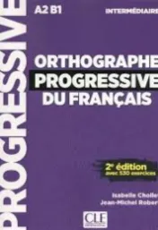 Orthographe progressive du français : A2-B1 : intermédiaire : avec 530 exercices / Isabelle Chollet, Jean-Michel Robert